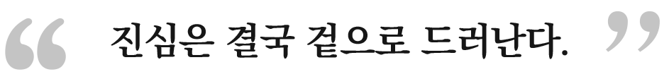 진심은 결국 겉으로 드러난다